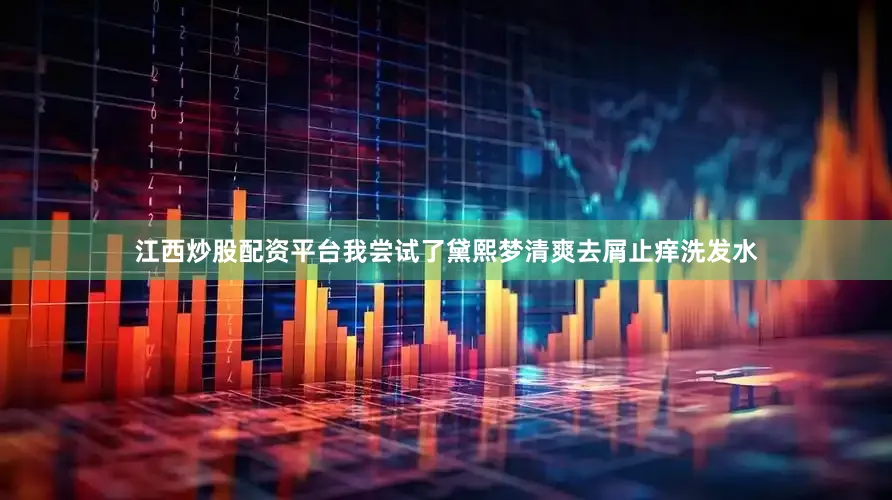 江西炒股配资平台我尝试了黛熙梦清爽去屑止痒洗发水