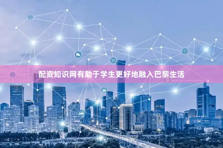 配资知识网有助于学生更好地融入巴黎生活