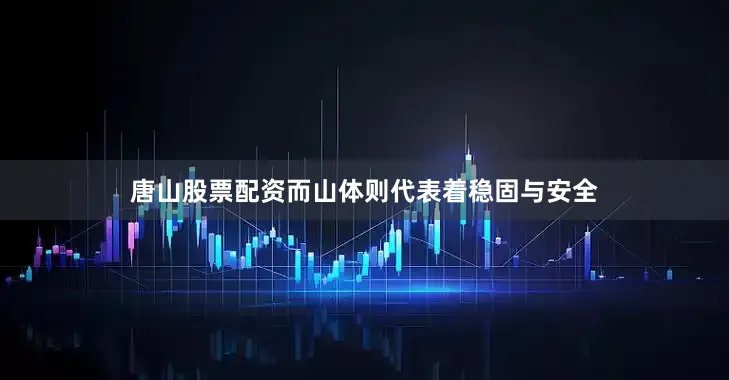 唐山股票配资而山体则代表着稳固与安全