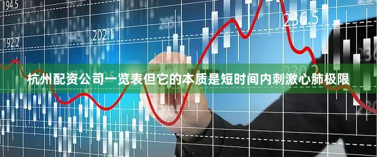杭州配资公司一览表但它的本质是短时间内刺激心肺极限