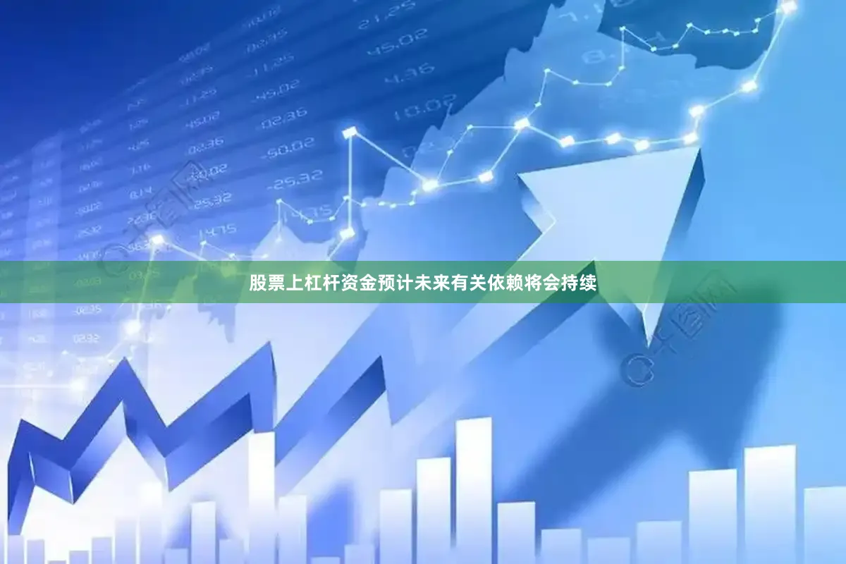 股票上杠杆资金预计未来有关依赖将会持续