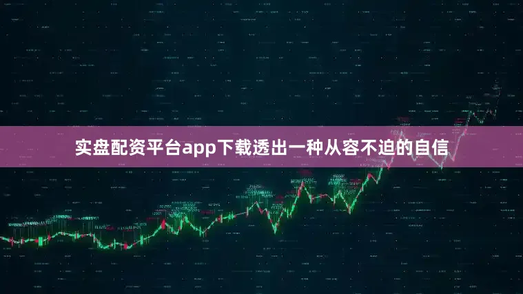 实盘配资平台app下载透出一种从容不迫的自信