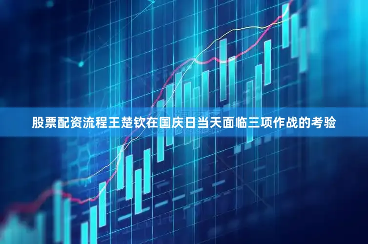 股票配资流程王楚钦在国庆日当天面临三项作战的考验