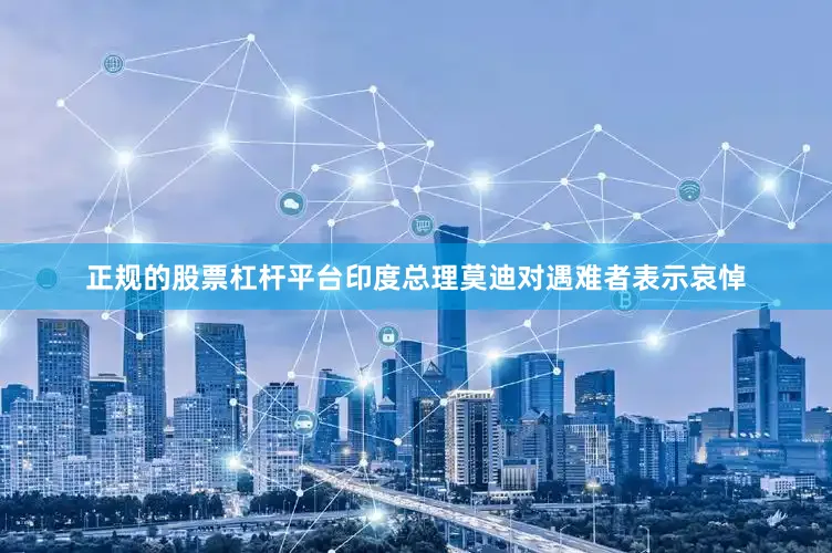 正规的股票杠杆平台印度总理莫迪对遇难者表示哀悼